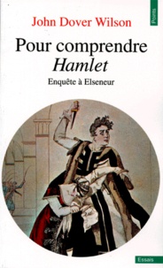 John Dover Wilson - Pour Comprendre Hamlet. Enquete A Elseneur.