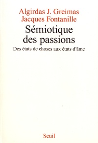 Jacques Fontanille et Algirdas Julien Greimas - Sémiotique des passions - Des états de choses aux états d'âme.