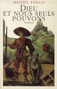 Michel Folco - Dieu et nous seuls pouvons - Les très-édifiantes et très-inopinées mémoires des Pibrac de Bellerocaille , huit générations d'exécuteurs.