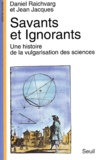 Daniel Raichvarg et Jean Jacques - Savants Et Ignorants. Une Histoire De La Vulgarisation Des Sciences.