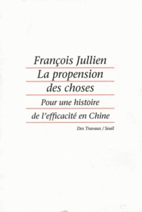 François Jullien - La propension des choses - Pour une histoire de l'efficacité en Chine.