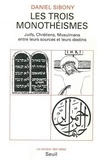 Daniel Sibony - Les Trois Monotheismes. Juifs, Chretiens, Musulmans Entre Leurs Sources Et Leurs Destins.
