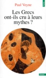 Paul Veyne - LES GRECS ONT-ILS CRU A LEURS MYTHES ? Essai sur l'imagination constituante.
