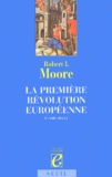 Robert-I Moore - La Premiere Revolution Europeenne. Xeme-Xiiieme Siecle.