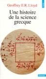 Geoffrey Ernest Richard Lloyd - Une histoire de la science grecque.