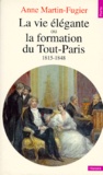 Anne Martin-Fugier - La vie élégante ou La formation du Tout-Paris - 1815-1848.
