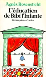 Agnès Rosenstiehl - L'Education De Bibi L'Infante. Grosse Piece En 5 Actes.