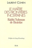 Laurent Cohen - Le maître des frontières incertaines - Rabbi Nahman de Bratslav.