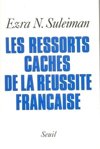 Ezra Suleiman - Les ressorts cachés de la réussite française.