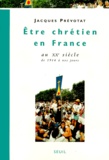 Jacques Prévotat - Etre Chretien En France Au Xxeme Siecle. Tome 4, De 1914 A Nos Jours.