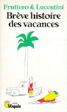 Franco Lucentini et Carlo Fruttero - Brève histoire des vacances.