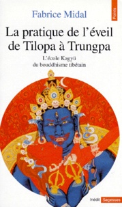 Fabrice Midal - La Pratique De L'Eveil De Tilopa A Trungpa. L'Ecole Kagyu Du Bouddhisme Tibetain.
