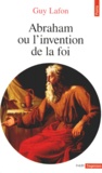 Guy Lafon - Abraham ou L'invention de la foi.