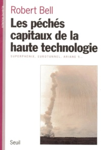 Robert Bell - Les Peches Capitaux De La Haute Technologie. Superphenix, Eurotunnel, Ariane 5....