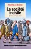 Sebastian Roché - La Societe Incivile. Qu'Est-Ce Que L'Insecurite ?.