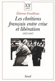 Etienne Fouilloux - Les chrétiens français entre crise et libération - 1937-1947.