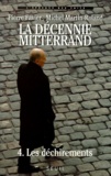 Pierre Favier et Michel Martin-Roland - LA DECENNIE MITTERRAND. - Tome 4, Les déchirements (1991-1995).