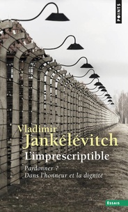 Vladimir Jankélévitch - L'IMPRESCRIPTIBLE. - Pardonner ? Dans l'honneur et la dignité.