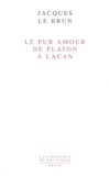 Jacques Le Brun - Le pur amour de Platon à Lacan.