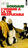 Henri Gougaud - L'homme à la vie inexplicable.