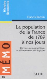 Francis Ronsin - La Population De La France De 1789 A Nos Jours. Donnees Demographiques Et Affrontements Ideologiques.