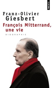 Franz-Olivier Giesbert - François Mitterrand - Une vie.