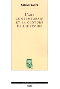 Arthur Coleman Danto - L'Art Contemporain Et La Cloture De L'Histoire.