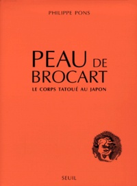 Philippe Pons - Peau De Brocart. Le Corps Tatoue Au Japon.