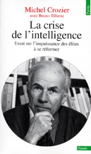 Bruno Tilliette et Michel Crozier - La Crise De L'Intelligence. Essai Sur L'Impuissance Des Elites A Se Reformer.