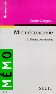 Cécile Clergeau - Microeconomie. Tome 3, Theorie Des Marches.