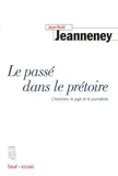 Jean-Noël Jeanneney - Le Passe Dans Le Pretoire. L'Historien, Le Juge Et Le Journaliste.