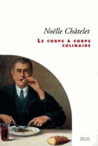 Noëlle Châtelet - Le corps à corps culinaire.