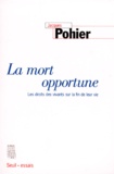 Jacques Pohier - La Mort Opportune. Les Droits Des Vivants Sur La Fin De Leur Vie.