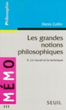 Denis Collin - Les grandes notions philosophiques Tome 5 - Le travail et la technique.