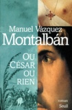 Manuel Vázquez Montalbán - Ou César ou rien.