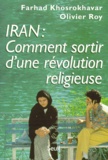 Farhad Khosrokhavar et Olivier Roy - Iran, comment sortir d'une révolution religieuse.