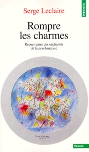 Serge Leclaire - Rompre Les Charmes. Recueil Pour Des Enchantes De La Psychanalyse.