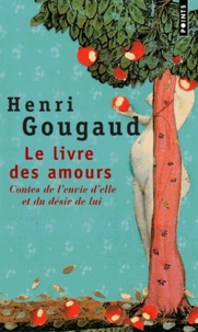 Henri Gougaud - Le livre des amours - Contes de l'envie d'elle et du désir de lui.