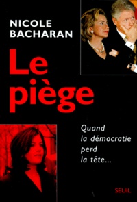 Nicole Bacharan - Le Piege. Quand La Democratie Perd La Tete.