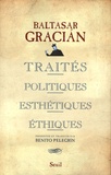 Baltasar Gracian - Traités politiques, esthétiques, éthiques.