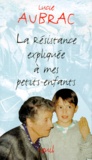 Lucie Aubrac - La Résistance expliquée à mes petits-enfants.