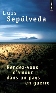 Luis Sepulveda - Rendez-vous d'amour dans un pays en guerre - Et autres histoires, récits.