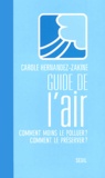Carole Hernandez-Zakine - Guide de l'air. - Comment moins le polluer ? Comment le préserver ?.