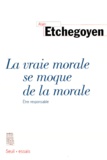 Alain Etchegoyen - LA VRAIE MORALE SE MOQUE DE LA MORALE. - Etre responsable.