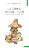 Maud Mannoni - La Theorie Comme Fiction. Freud, Groddeck, Winnicott, Lacan.