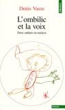Denis Vasse - L'Ombilic Et La Voix. Deux Enfants En Analyse.