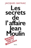 Jacques Baynac - Les secrets de l'affaire Jean Moulin - Archives inédites sur la resistance.