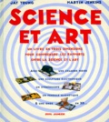 Martin Jenkins et Jay Young - Science Et Art. Un Livre En Trois Dimensions Pour Comprendre Les Rapports Entre La Science Et L'Art.