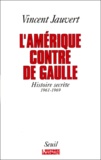 Vincent Jauvert - L'Amerique Contre De Gaulle. Histoire Secrete (1961-1969).