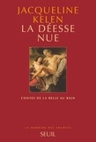 Jacqueline Kelen - La Deesse Nue. Contes De La Belle Au Bain.